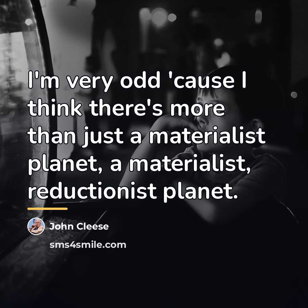 “I'm very odd 'cause I think there's more than just…” quote by John Cleese