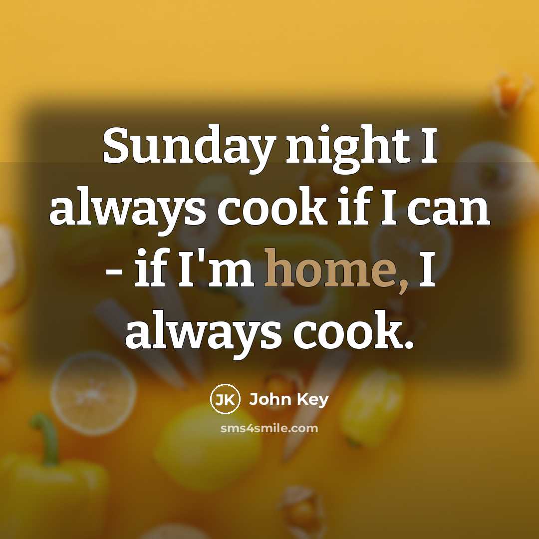 “Sunday night I always cook if I can - if…” quote by John Key