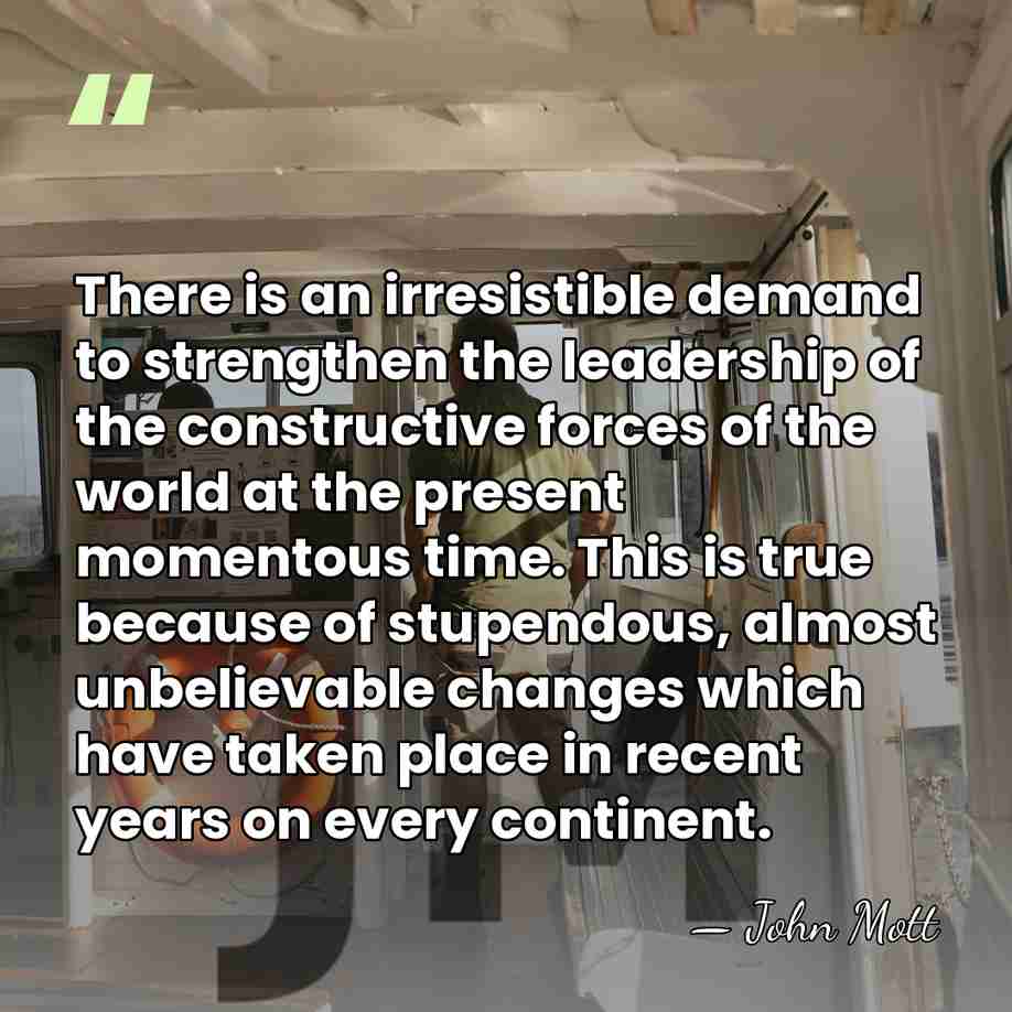 There is an irresistible demand to strengthen the leadership of the constructive&hellip; - John Mott