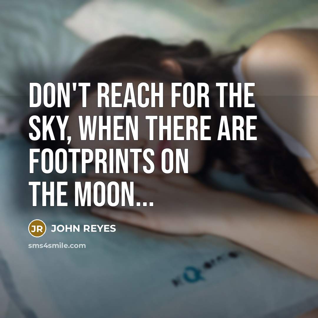“Don't reach for the sky, when there are footprints on…” quote by JOHN REYES