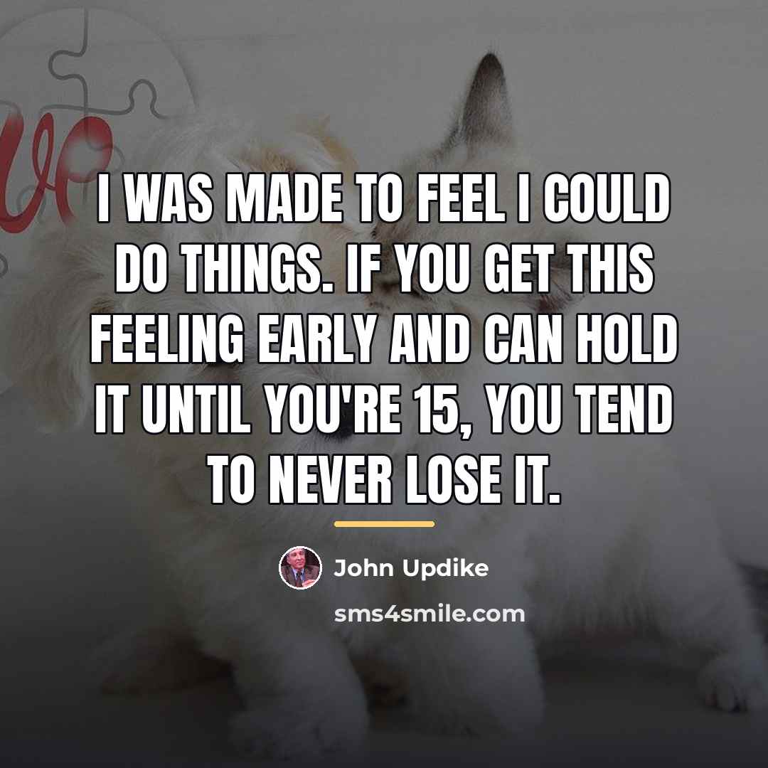 “I was made to feel I could do things. If…” quote by John Updike