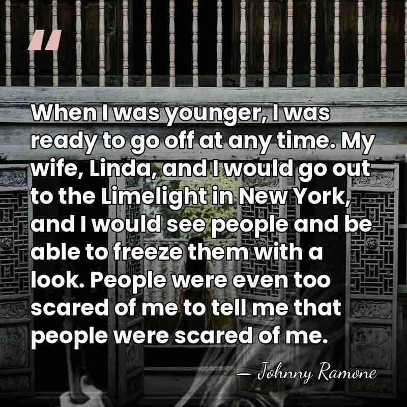When I was younger, I was ready to go off at any&hellip; - Johnny Ramone