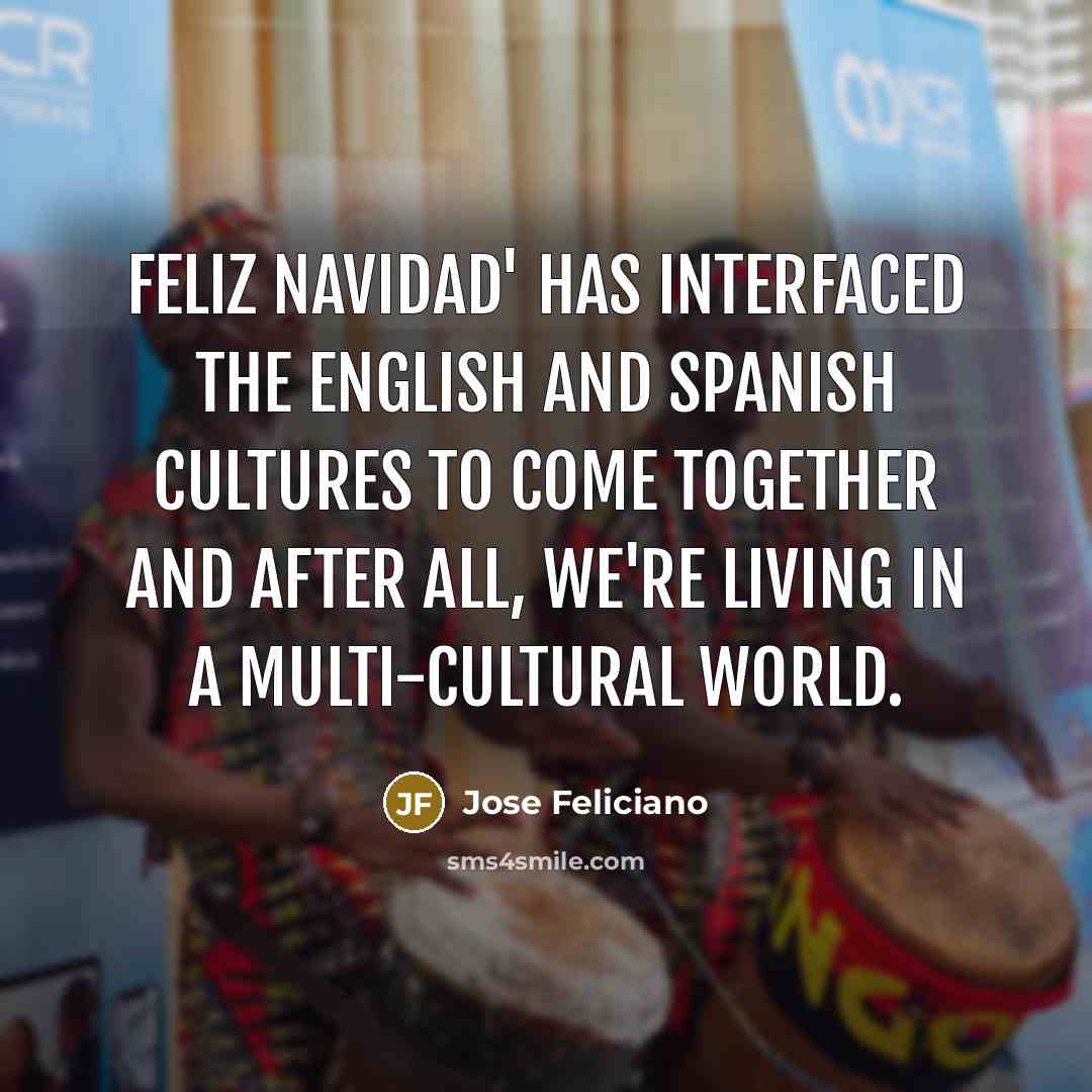 “Feliz Navidad' has interfaced the English and Spanish cultures to…” quote by Jose Feliciano