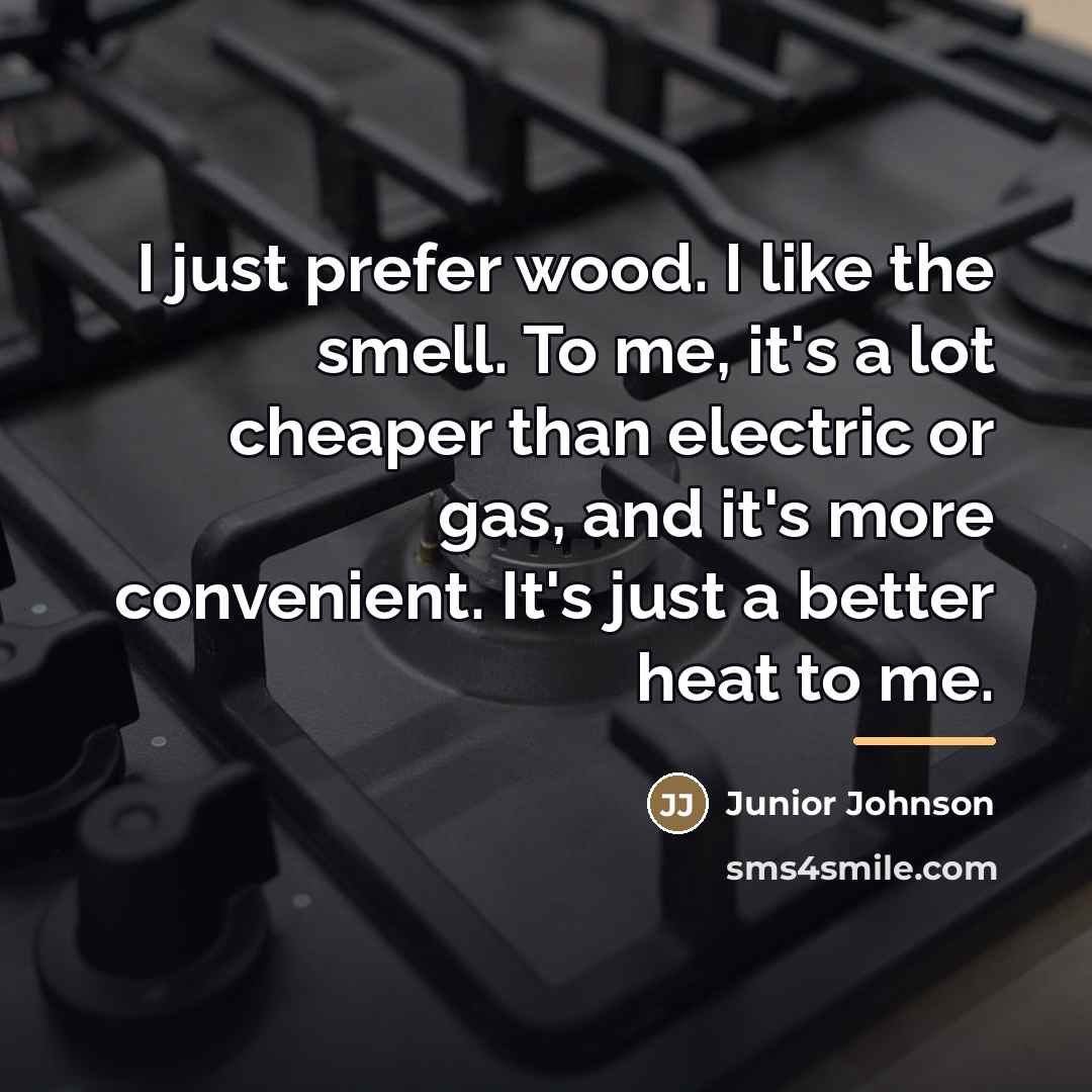 “I just prefer wood. I like the smell. To me,…” quote by Junior Johnson
