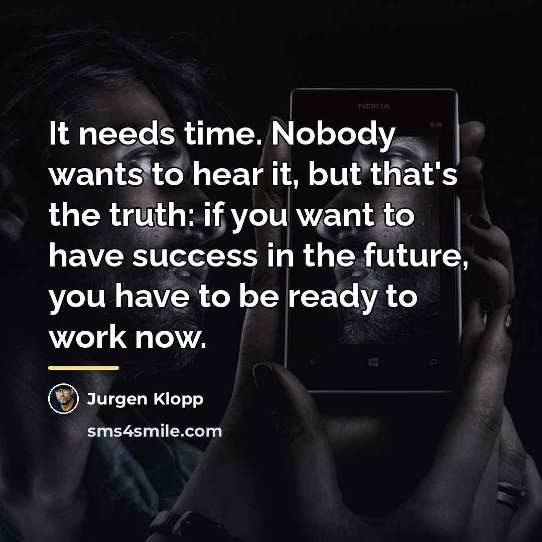 “It needs time. Nobody wants to hear it, but that's…” quote by Jurgen Klopp