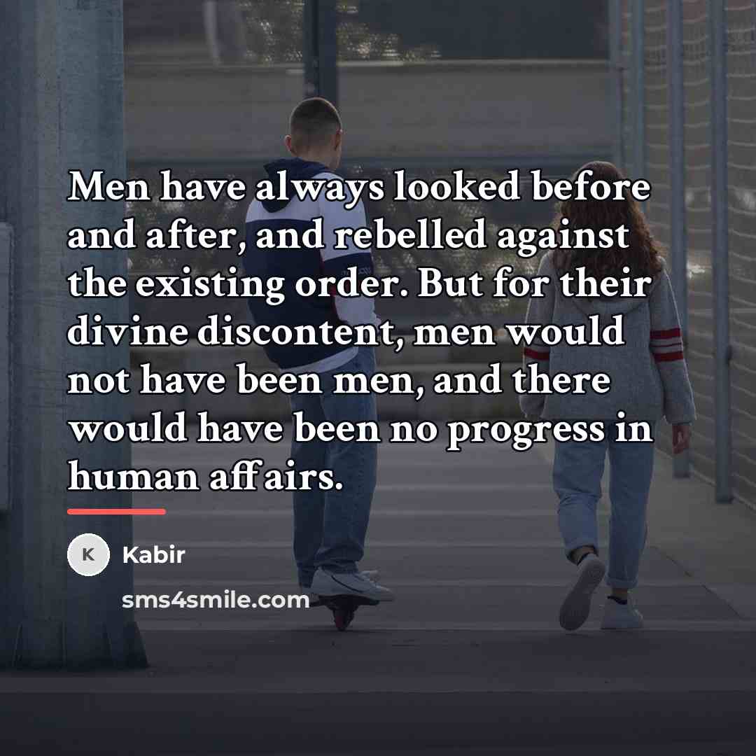 “Men have always looked before and after, and rebelled against…” quote by Kabir