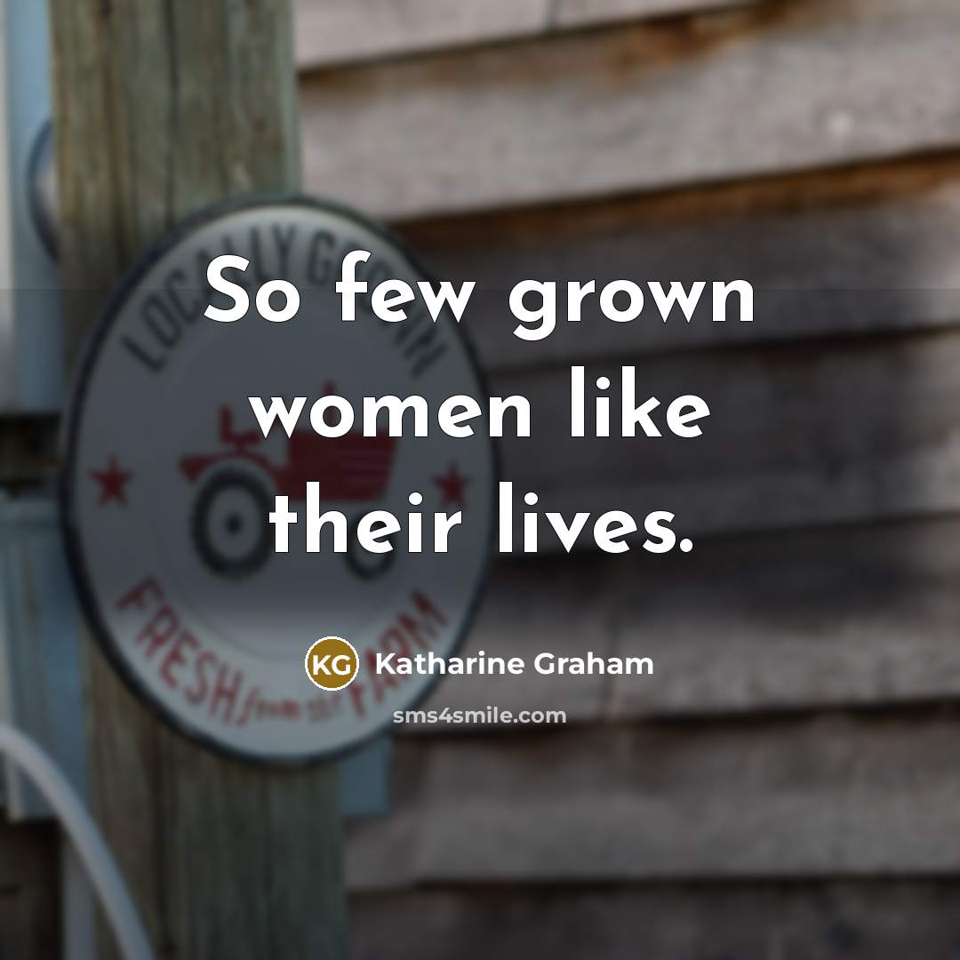 “So few grown women like their lives.…” quote by Katharine Graham