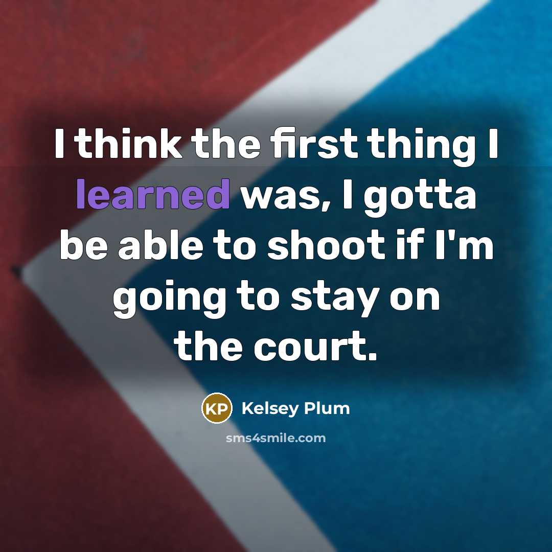 “I think the first thing I learned was, I gotta…” quote by Kelsey Plum