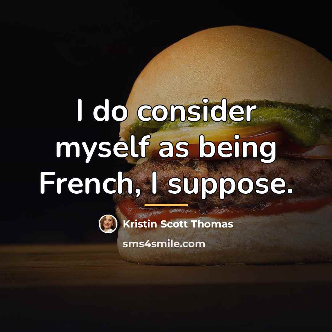 “I do consider myself as being French, I suppose.…” quote by Kristin Scott Thomas
