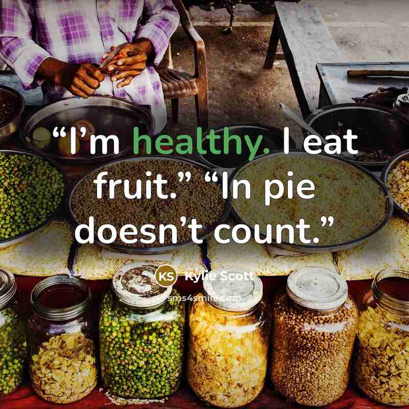 “I’m healthy. I eat fruit.” “In pie doesn’t count.” quote by Kylie Scott