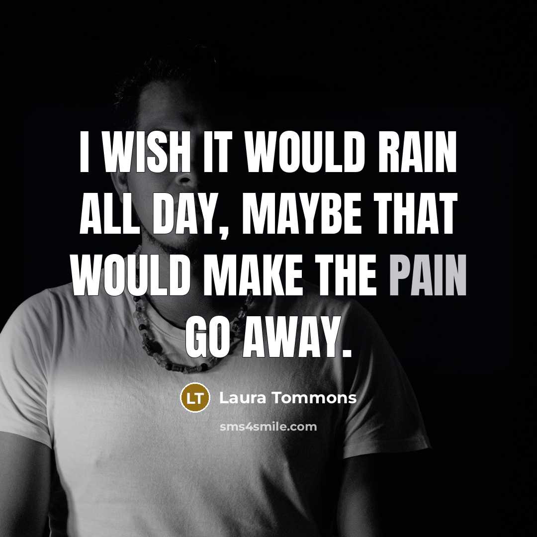 “I wish it would rain all day, maybe that would…” quote by Laura Tommons