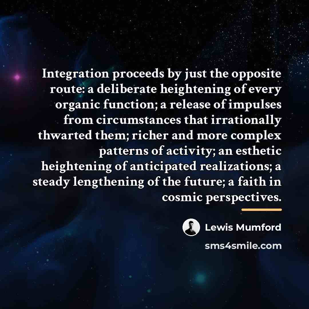 “Integration proceeds by just the opposite route: a deliberate heightening…” quote by Lewis Mumford