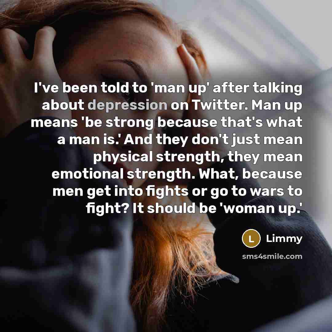 “I've been told to 'man up' after talking about depression…” quote by Limmy