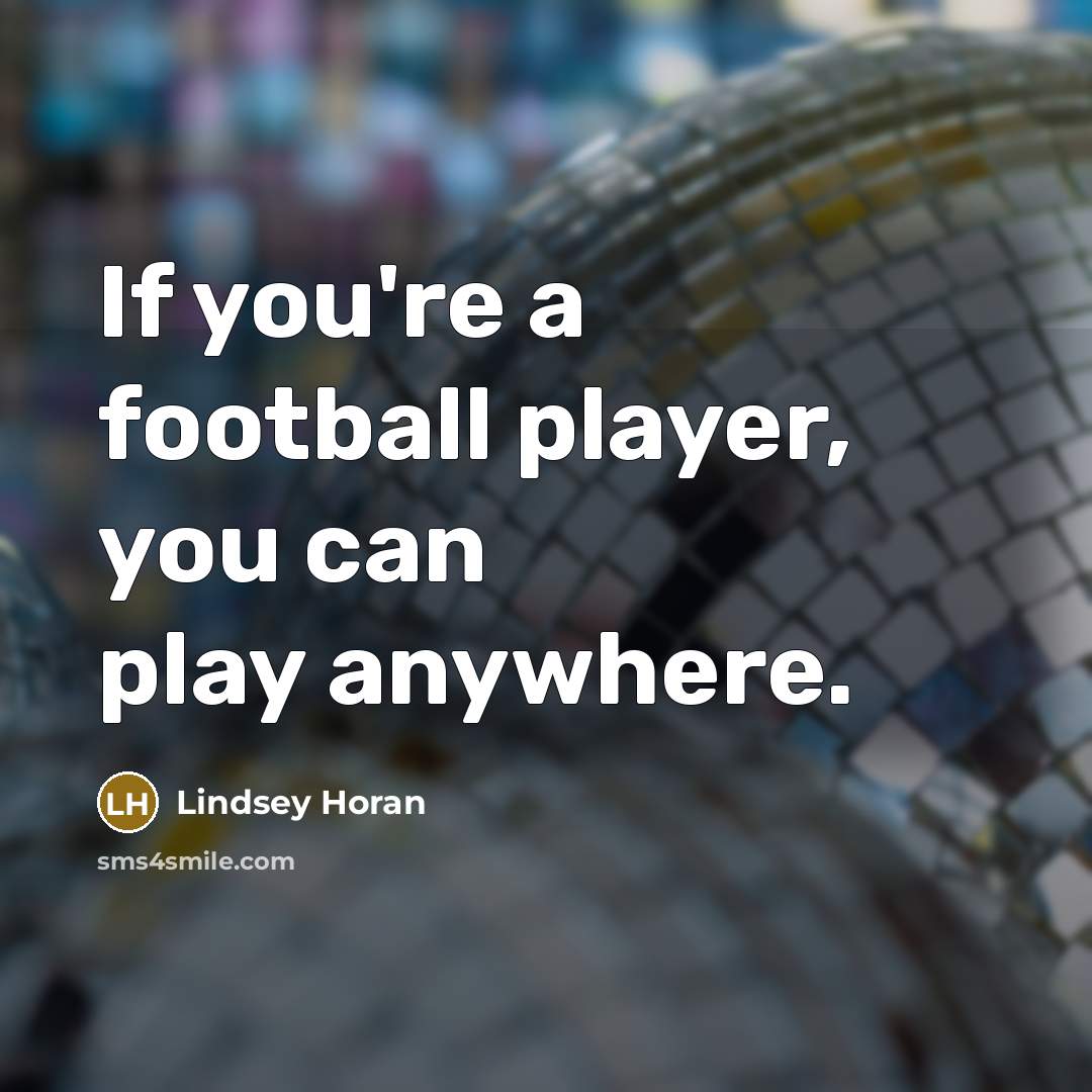 “If you're a football player, you can play anywhere.…” quote by Lindsey Horan
