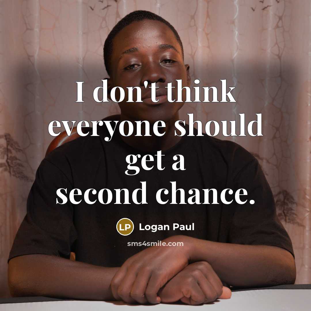 “I don't think everyone should get a second chance.…” quote by Logan Paul