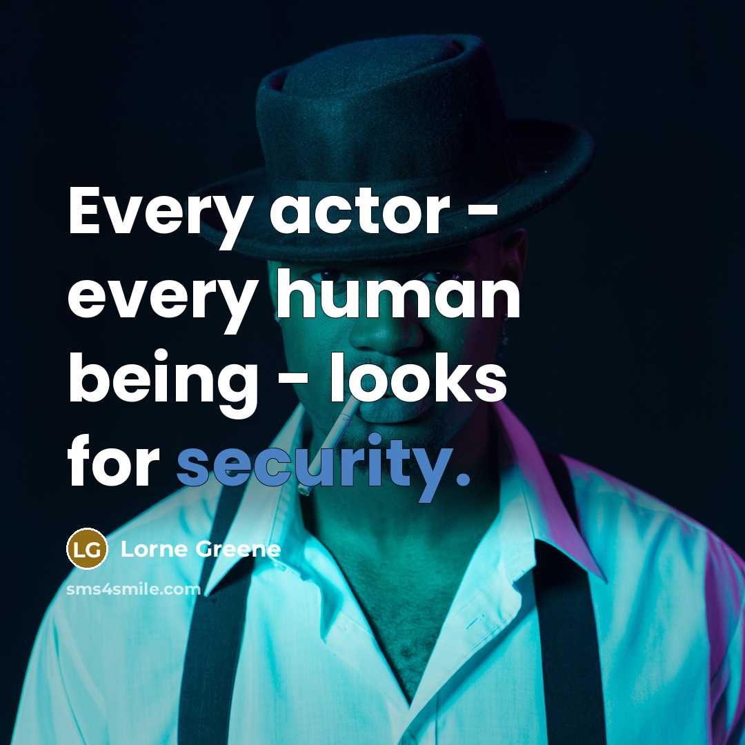 “Every actor - every human being - looks for security.…” quote by Lorne Greene