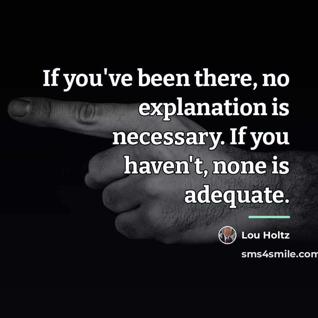 “If you've been there, no explanation is necessary. If you…” quote by Lou Holtz