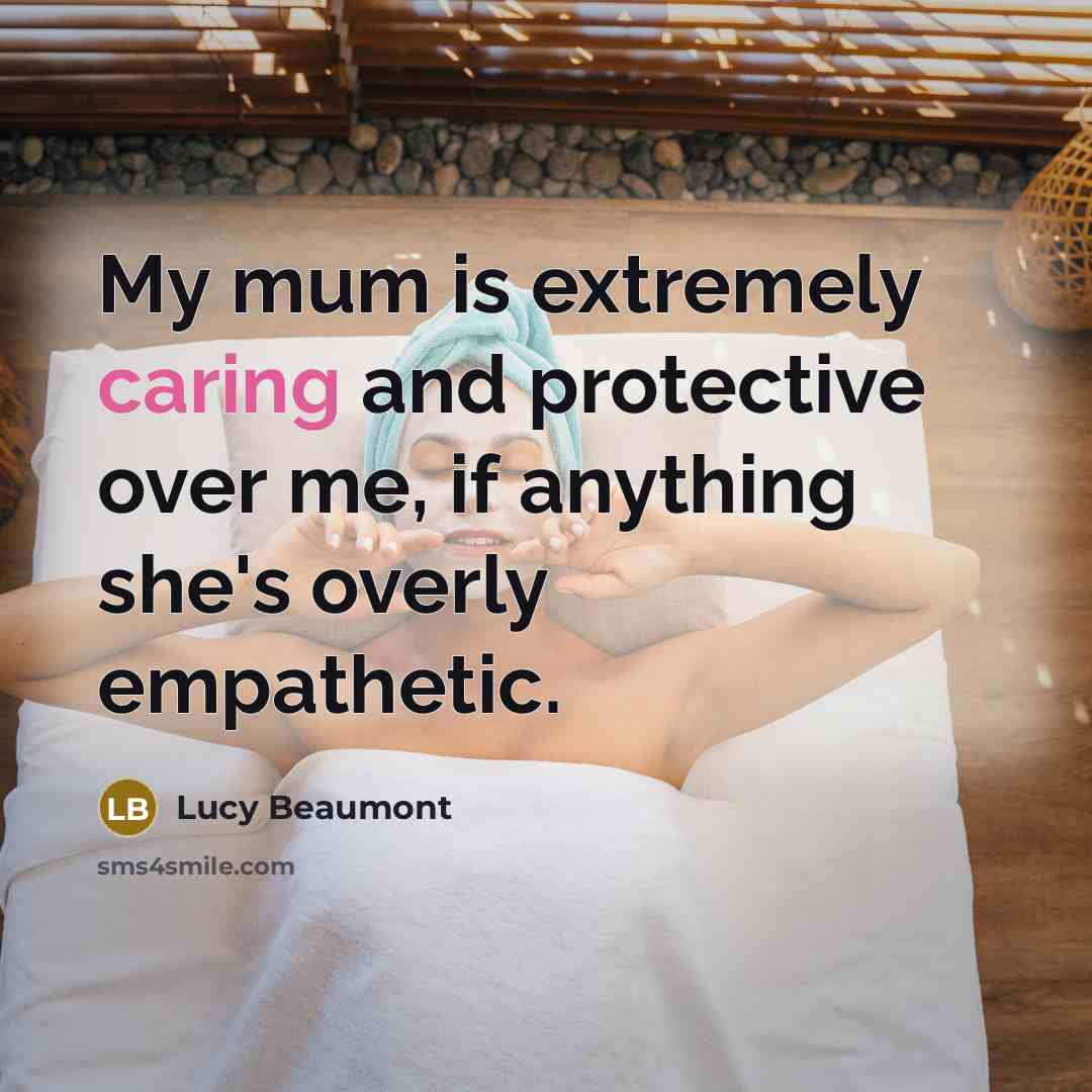 “My mum is extremely caring and protective over me, if…” quote by Lucy Beaumont