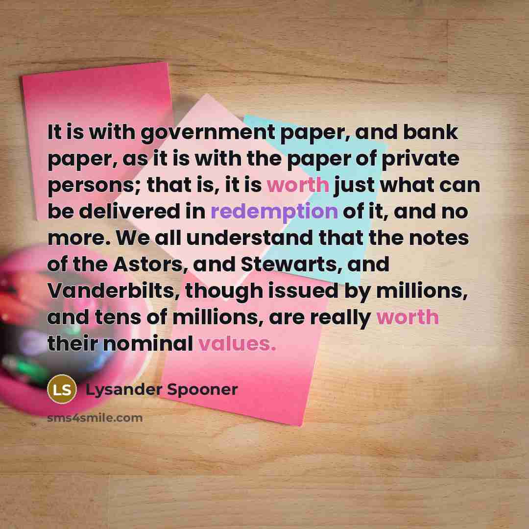 “It is with government paper, and bank paper, as it…” quote by Lysander Spooner