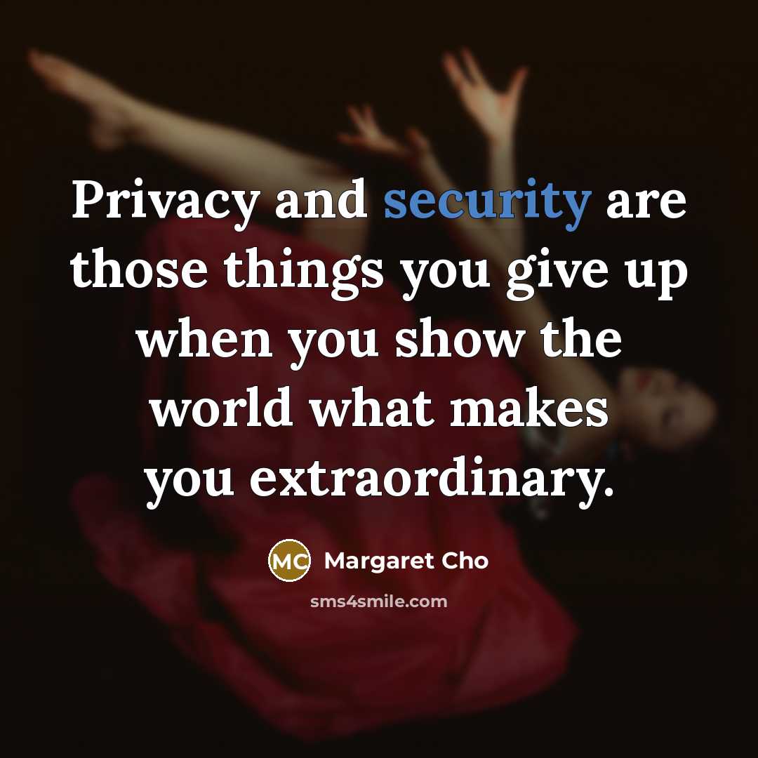 “Privacy and security are those things you give up when…” quote by Margaret Cho