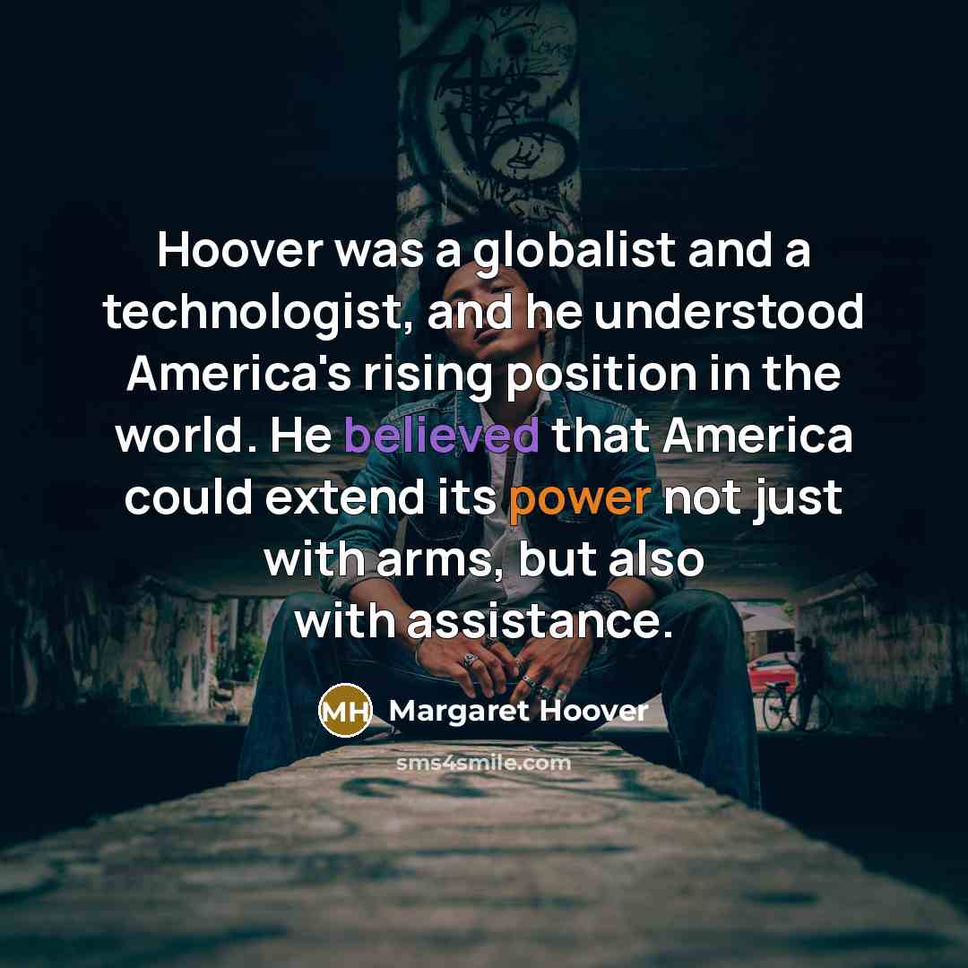 “Hoover was a globalist and a technologist, and he understood…” quote by Margaret Hoover