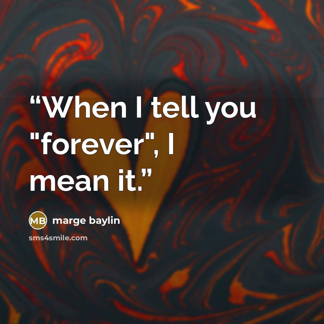 “When I tell you "forever", I mean it.” quote by marge baylin