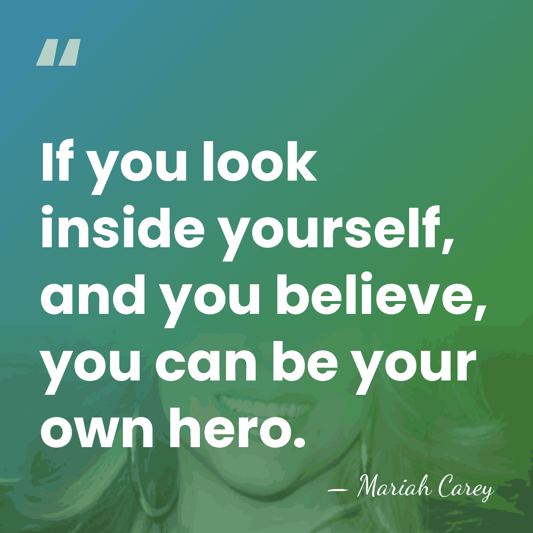 If you look inside yourself, and you believe, you can be your&hellip; - Mariah Carey