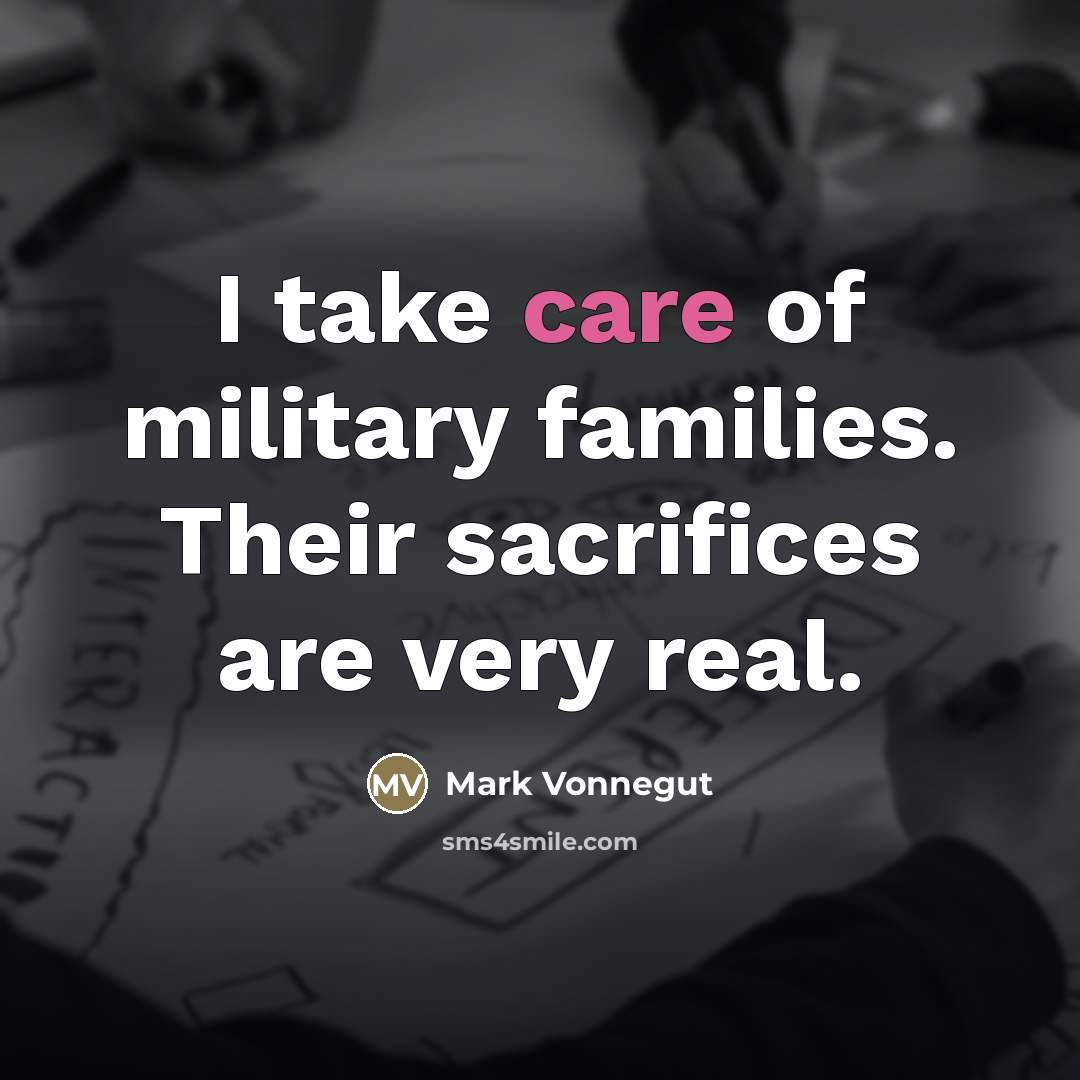 “I take care of military families. Their sacrifices are very…” quote by Mark Vonnegut