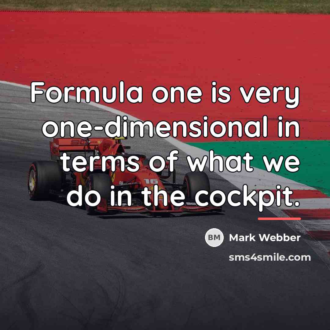 “Formula one is very one-dimensional in terms of what we…” quote by Mark Webber