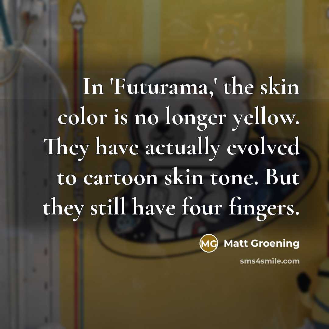 “In 'Futurama,' the skin color is no longer yellow. They…” quote by Matt Groening