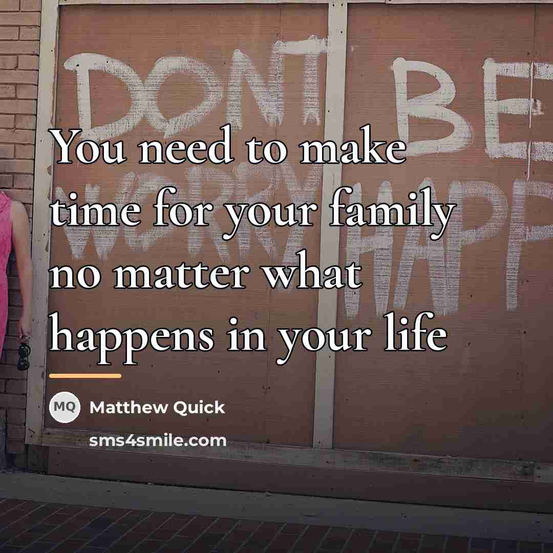 “You need to make time for your family no matter…” quote by Matthew Quick