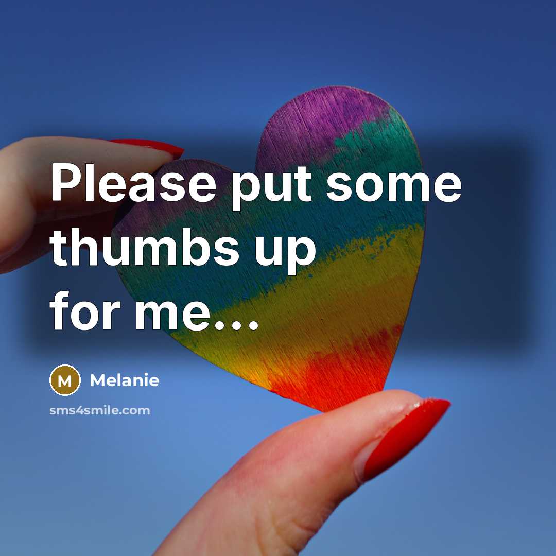 “Please put some thumbs up for me.....…” quote by Melanie