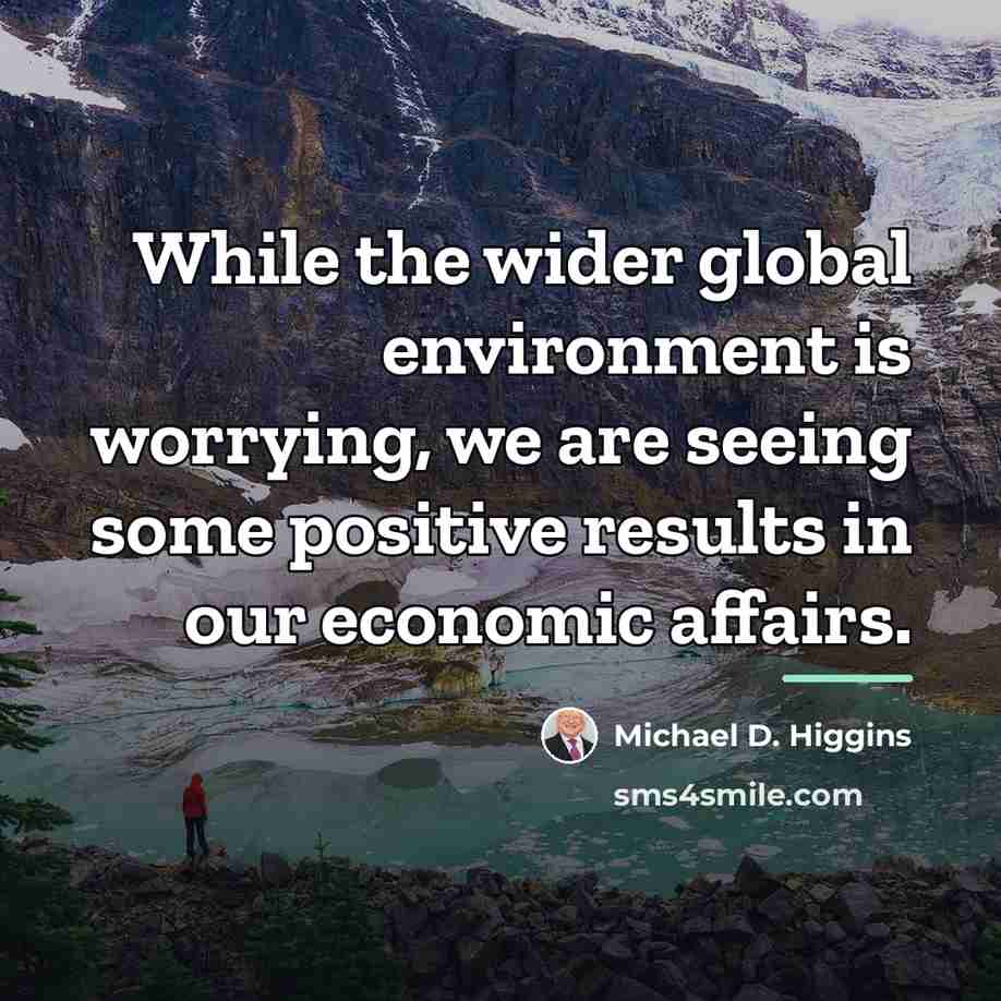 “While the wider global environment is worrying, we are seeing…” quote by Michael D. Higgins