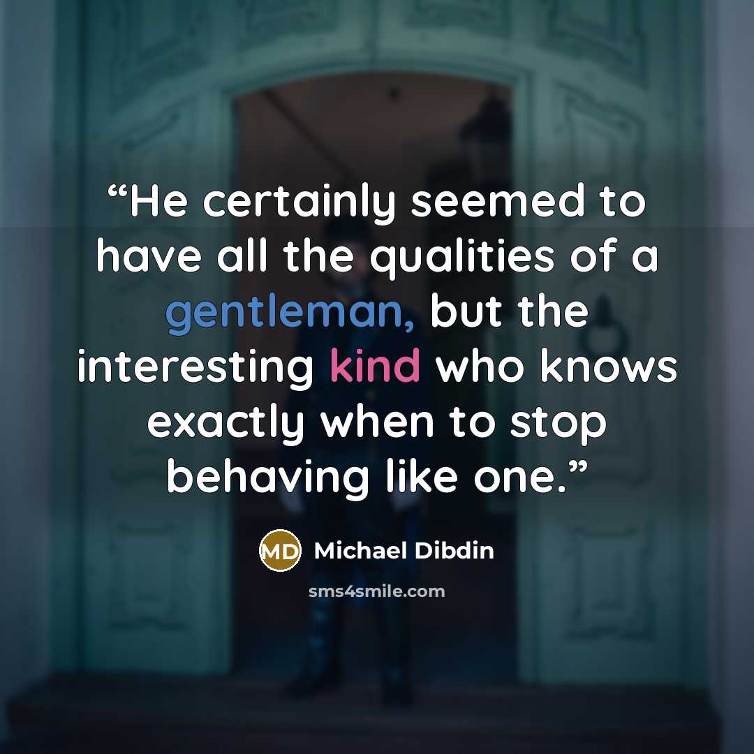 “He certainly seemed to have all the qualities of a gentleman, but the interesting kind who knows exactly when to stop behaving like one.” quote by Michael Dibdin