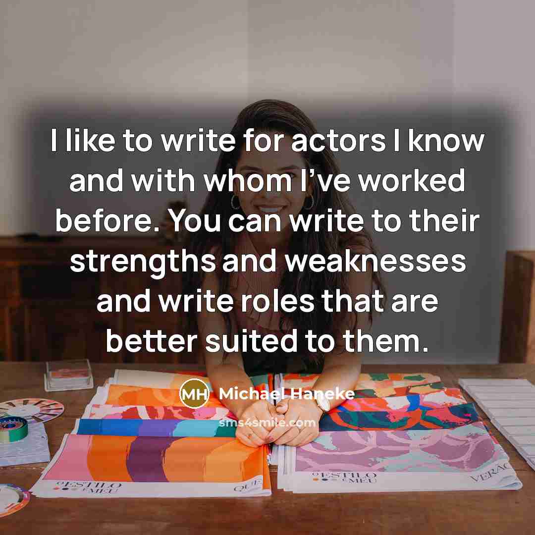 “I like to write for actors I know and with…” quote by Michael Haneke