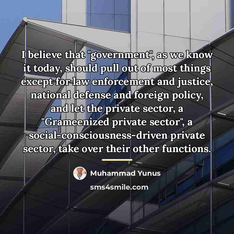 “I believe that "government", as we know it today, should…” quote by Muhammad Yunus
