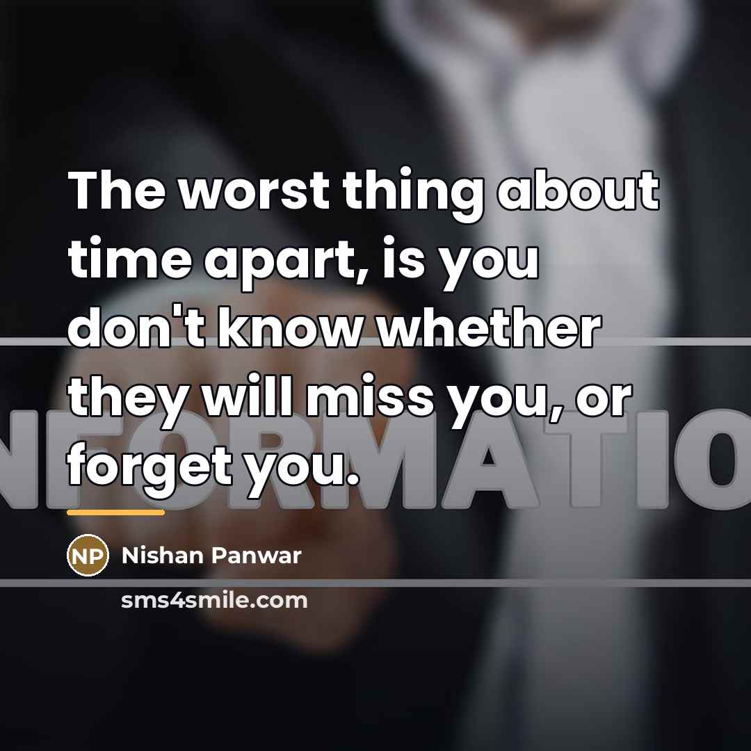 “The worst thing about time apart, is you don't know…” quote by Nishan Panwar