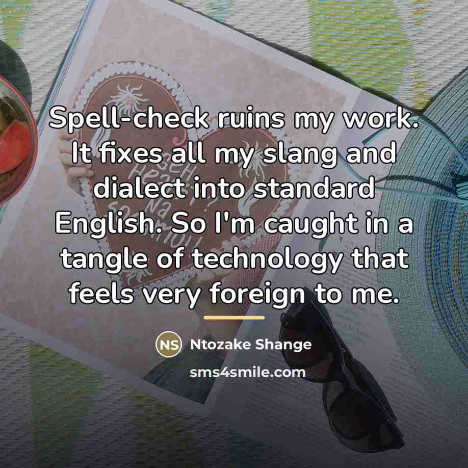 “Spell-check ruins my work. It fixes all my slang and…” quote by Ntozake Shange