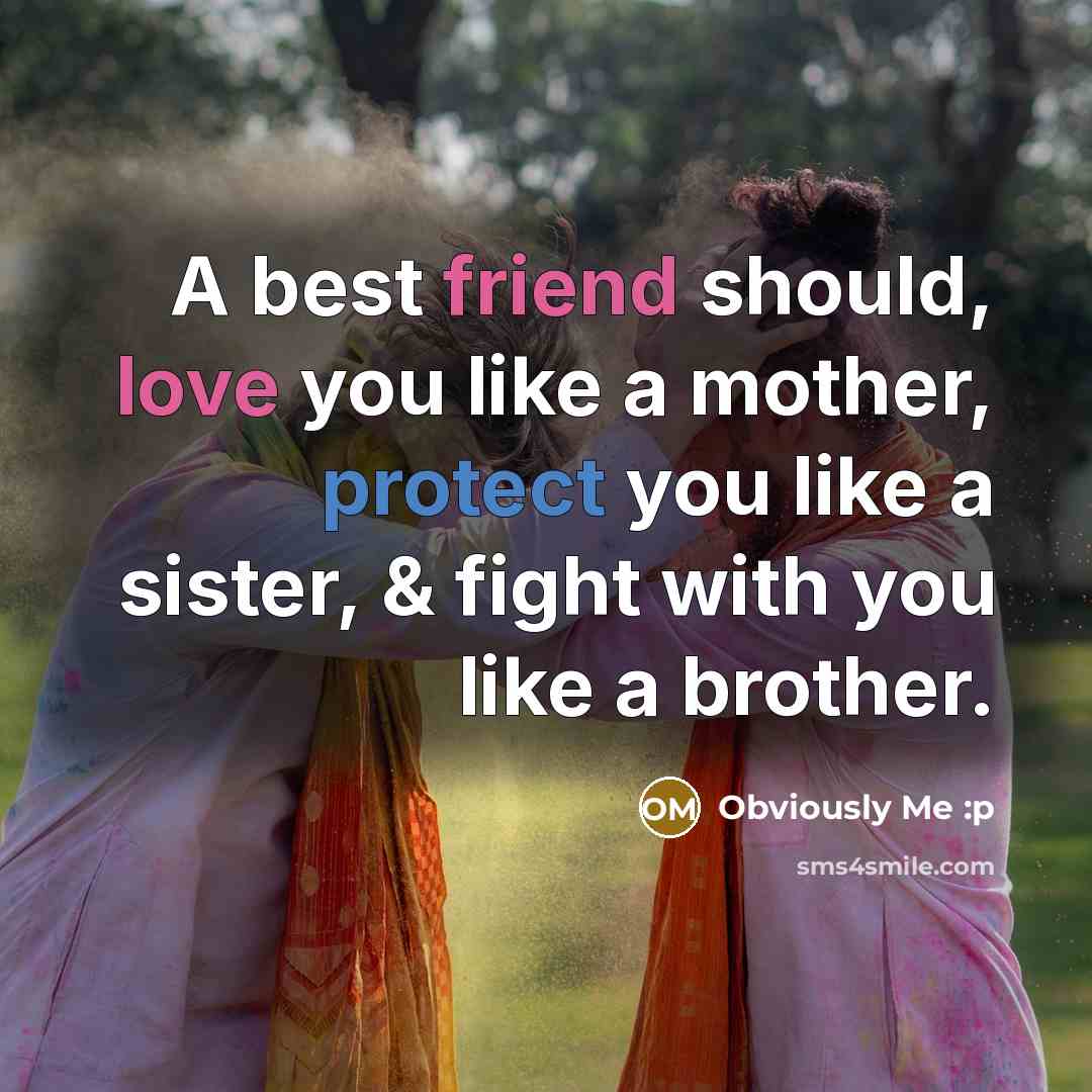 “A best friend should, love you like a mother, protect…” quote by Obviously Me :p