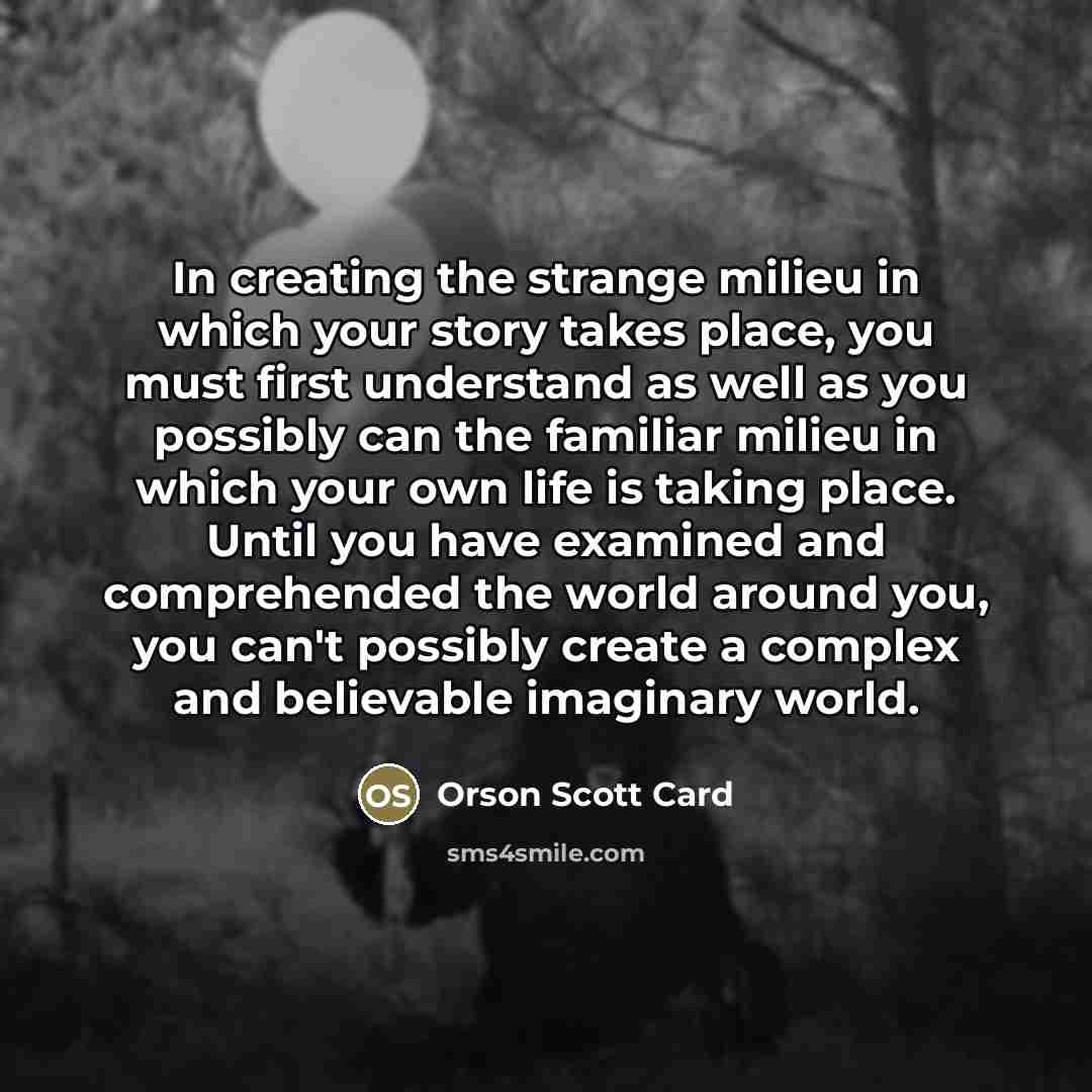 “In creating the strange milieu in which your story takes…” quote by Orson Scott Card