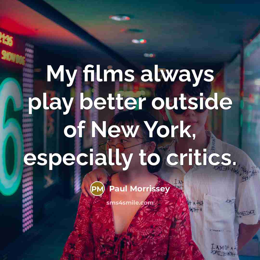 “My films always play better outside of New York, especially…” quote by Paul Morrissey