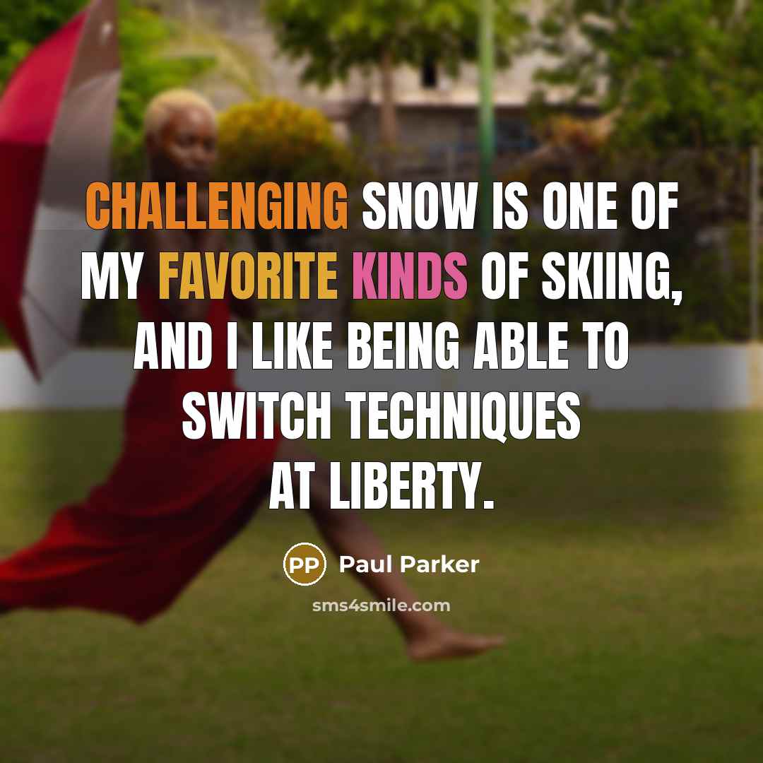 “Challenging snow is one of my favorite kinds of skiing,…” quote by Paul Parker