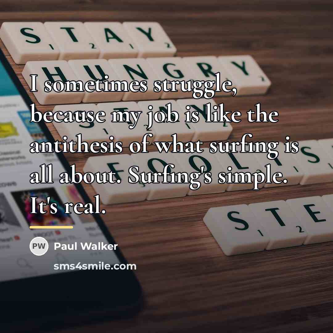 “I sometimes struggle, because my job is like the antithesis…” quote by Paul Walker