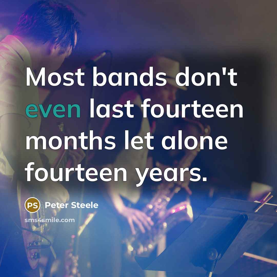 “Most bands don't even last fourteen months let alone fourteen…” quote by Peter Steele