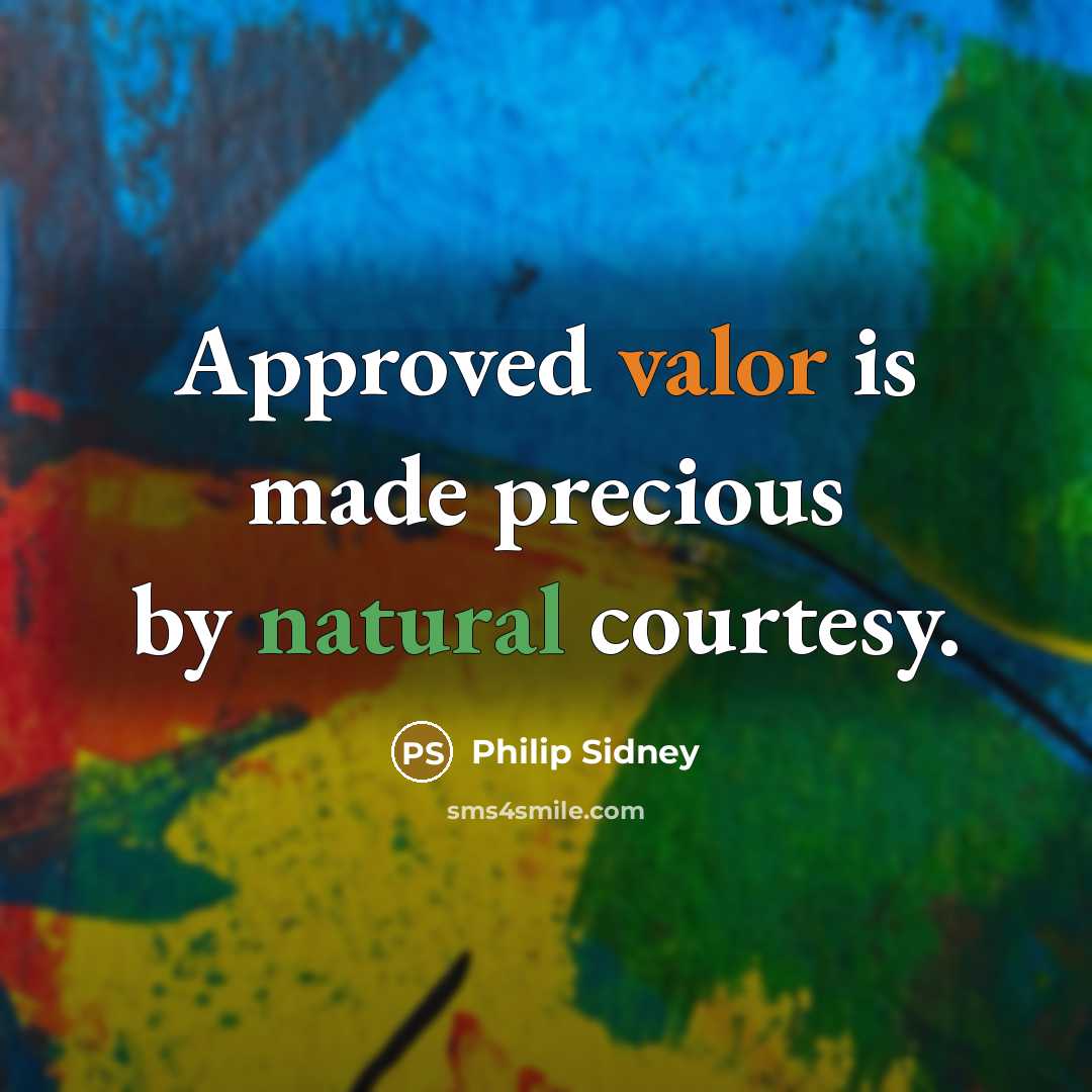 “Approved valor is made precious by natural courtesy.…” quote by Philip Sidney