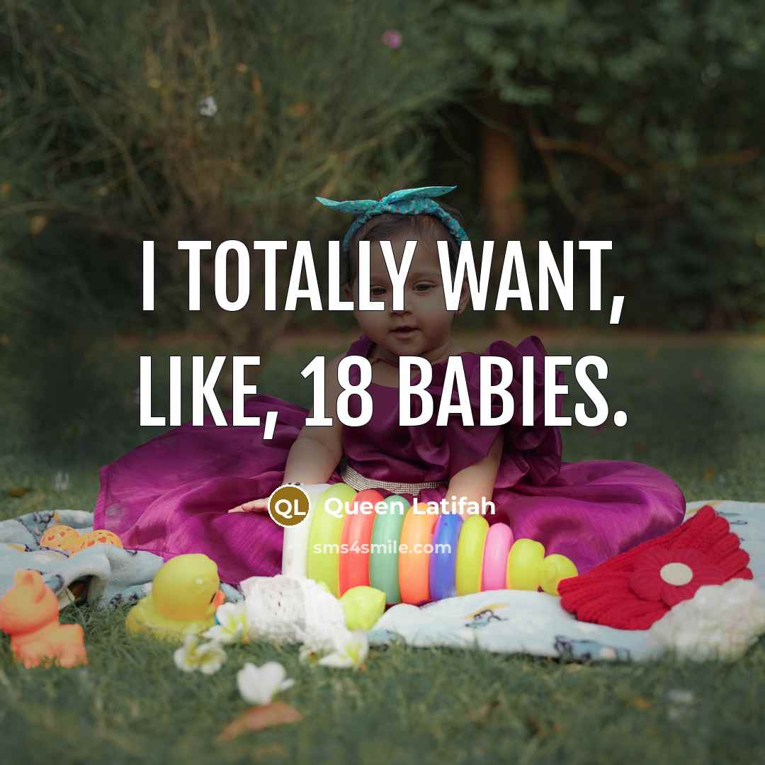 “I totally want, like, 18 babies.…” quote by Queen Latifah