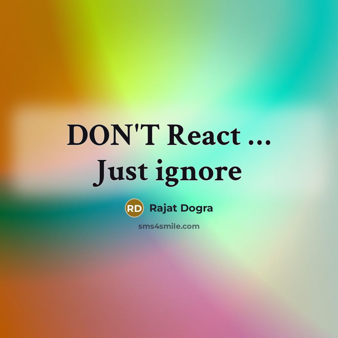 “DON'T React .... Just ignore…” quote by Rajat Dogra