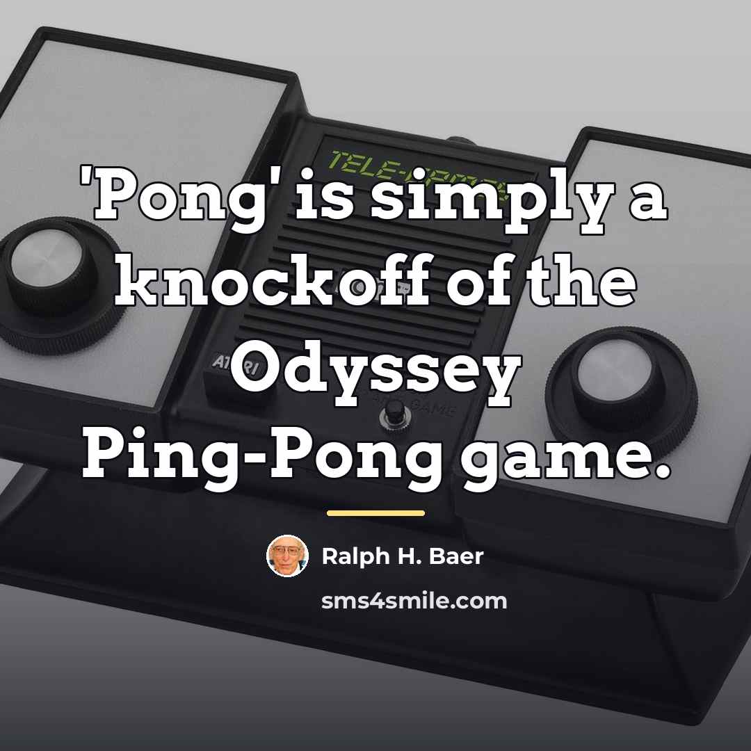 “'Pong' is simply a knockoff of the Odyssey Ping-Pong game.…” quote by Ralph H. Baer