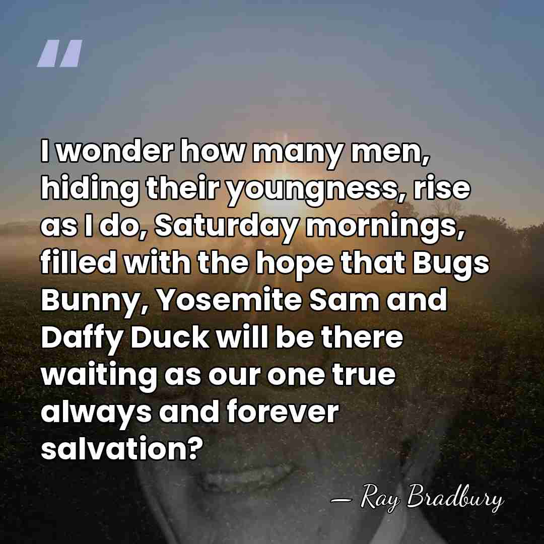 I wonder how many men, hiding their youngness, rise as I do,&hellip; - Ray Bradbury