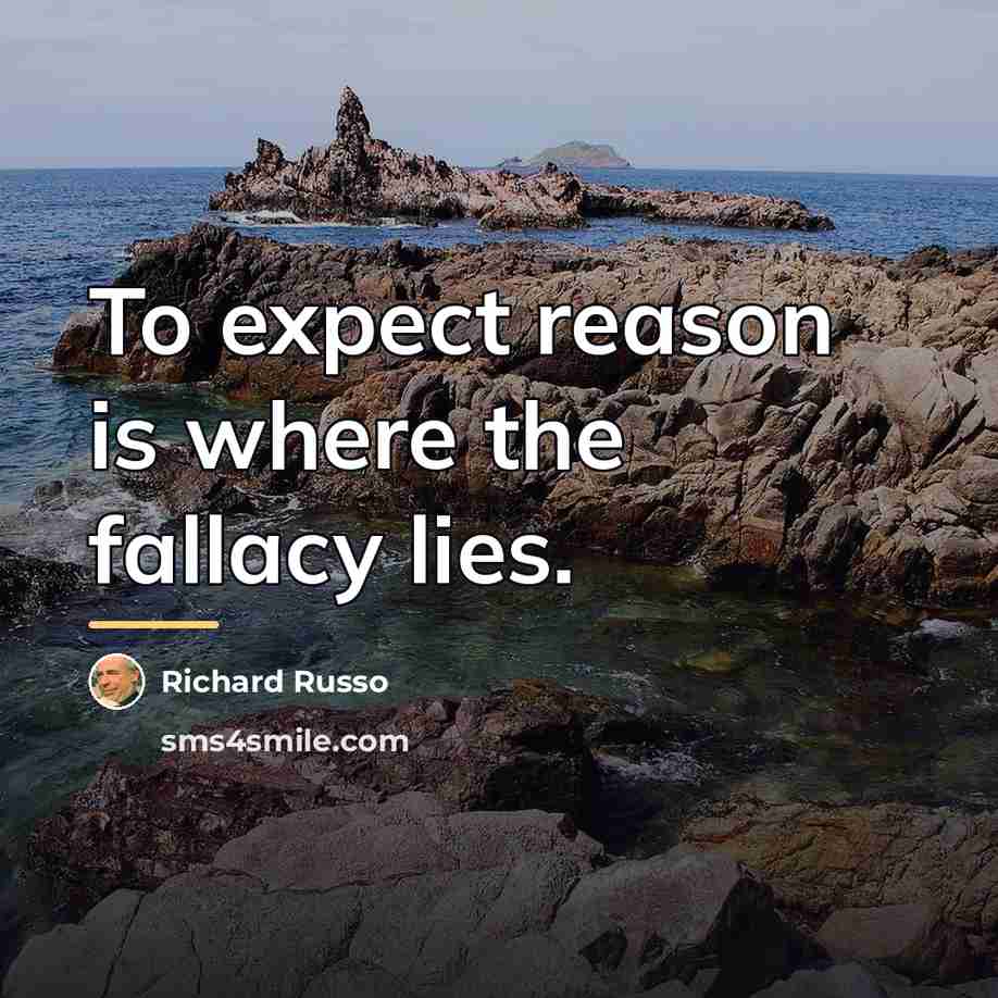 “To expect reason is where the fallacy lies.…” quote by Richard Russo